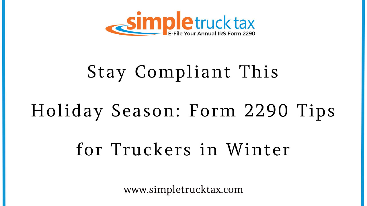 Stay Compliant This Holiday Season: Form 2290 Tips for Truckers in Winter